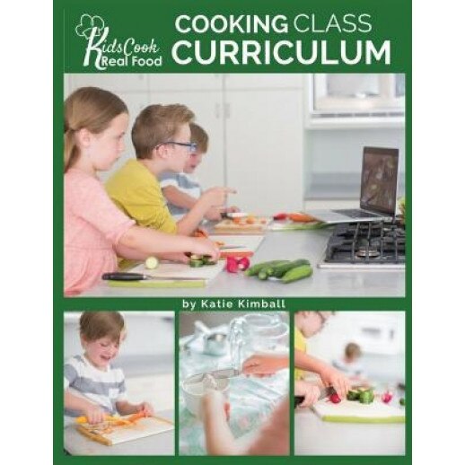 Kids Cook Real Food: Cooking Class Curriculum, Katie Kimball (Author)