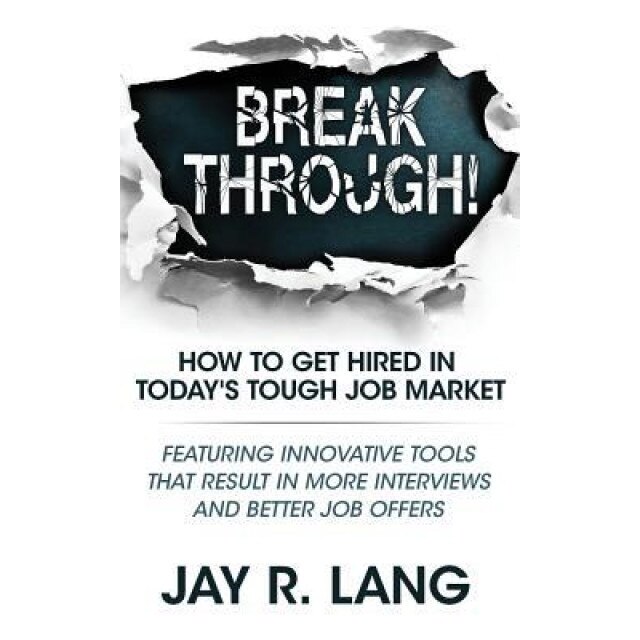 Breakthrough!: How to Get Hired in Today's Tough Job Market, Jay R. Lang (Author)