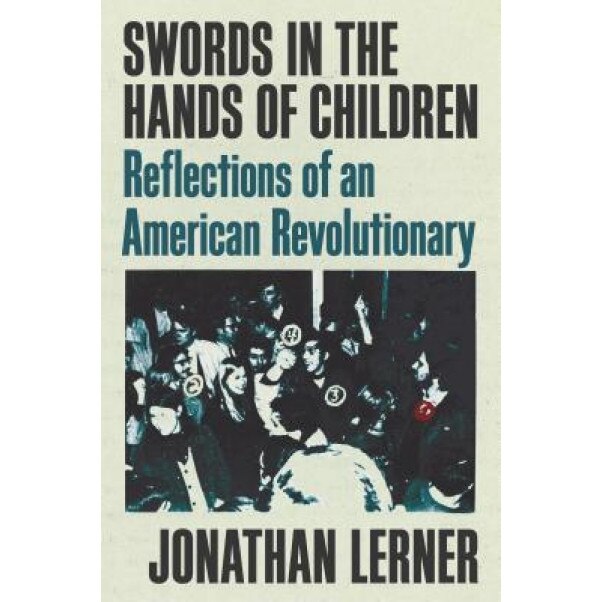 Swords in the Hands of Children: Reflections of an American Revolutionary, Jonathan Lerner (Author)