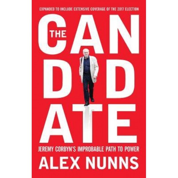 The Candidate: Jeremy Corbyn's Improbable Path to Power, Alex Nunns (Author)