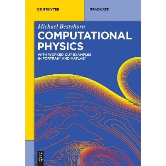 Computational Physics: With Worked Out Examples in FORTRAN and MATLAB, Michael Bestehorn (Author)