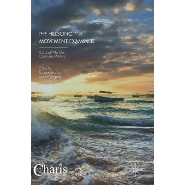 The Hillsong Movement Examined: You Call Me Out Upon the Waters, Tanya Riches (Editor)