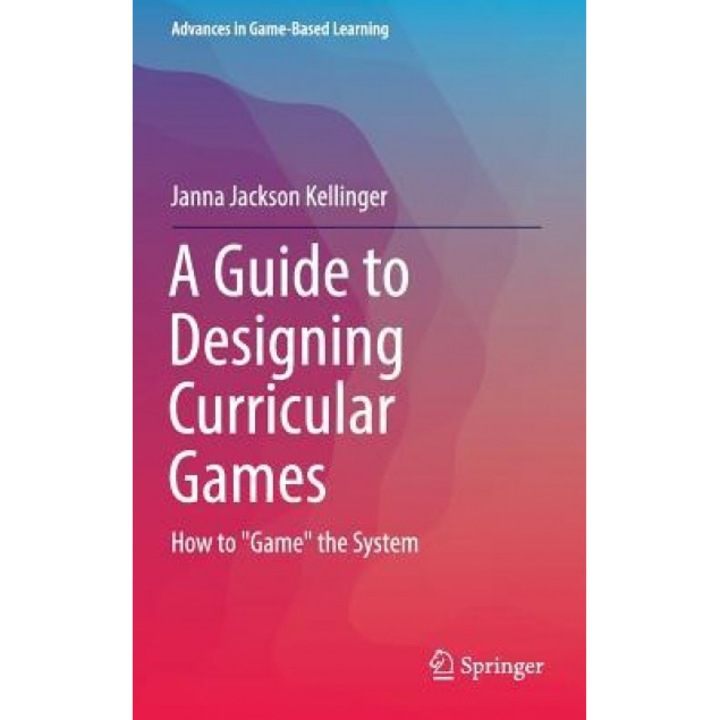 A Guide to Designing Curricular Games: How to "Game" the System, Janna Jackson Kellinger (Author)