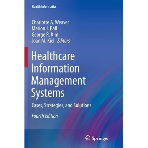 Healthcare Information Management Systems: Cases, Strategies, and Solutions, Charlotte A. Weaver (Editor)