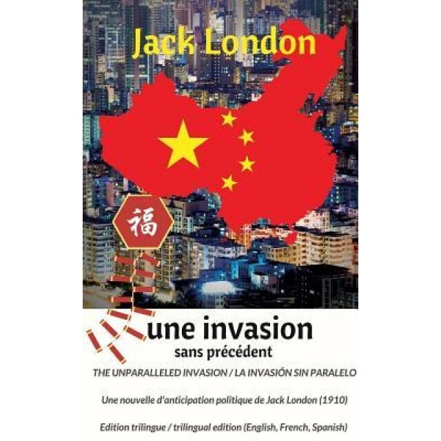 The Unparalleled Invasion / Une Invasion Sans Precedent / La Invasion Sin Paralelo. Premiere Edition Trilingue / First Trilingual Edition (English, Fr, Jack London (Author)