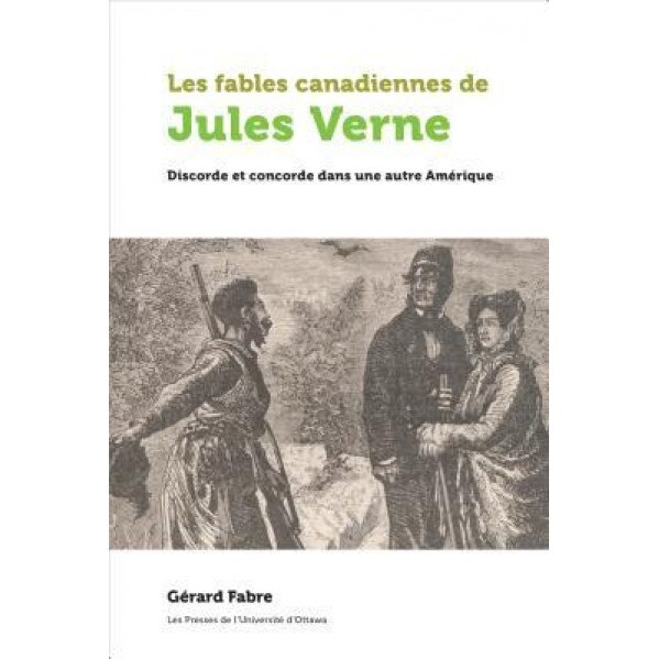 Les Fables Canadiennes de Jules Verne: Discorde Et Concorde Dans Une Autre Amerique, Gerard Fabre (Author)