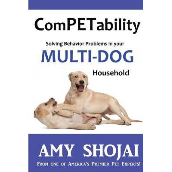 Competability: Solving Behavior Problems in Your Multi-Dog Household, Amy Shojai (Author)