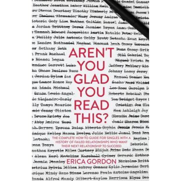 Aren't You Glad You Read This?: The Complete How-To Guide for Singles with a History of Failed Relationships Who Want Their Next Relationship to Succe, Erica Gordon (Author)