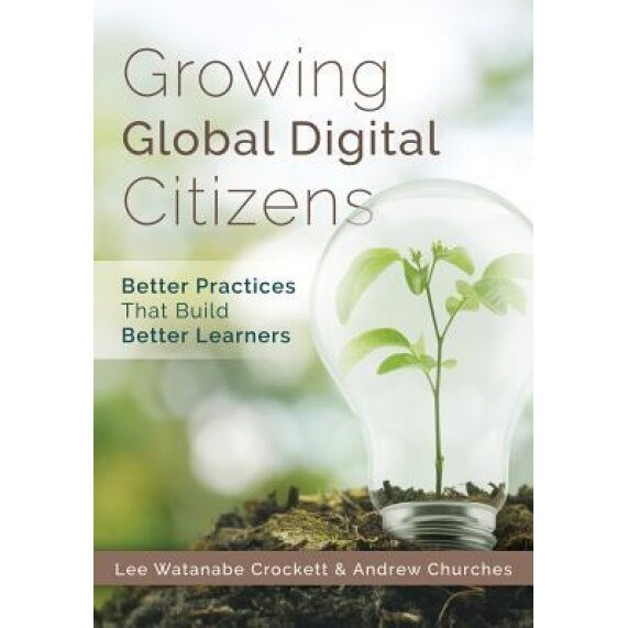 Growing Global Digital Citizens: Better Practices That Build Better Learners (a Guide to Increasing Student Citizenship and 21st Century Skills with D, Lee Watanabe Crockett (Author)