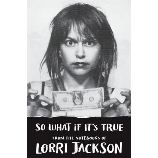 So What If It's True: From the Notebooks of Lorri Jackson, Lorri Jackson (Author)