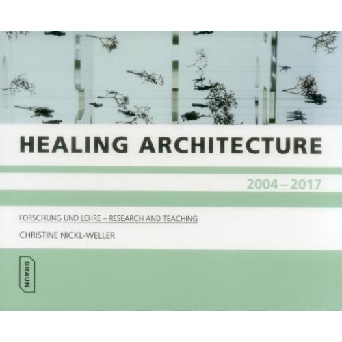 Healing Architecture 2004-2017 Forschung Und Lehrw: Research and Teaching, Christine Nickl-Weller (Author)