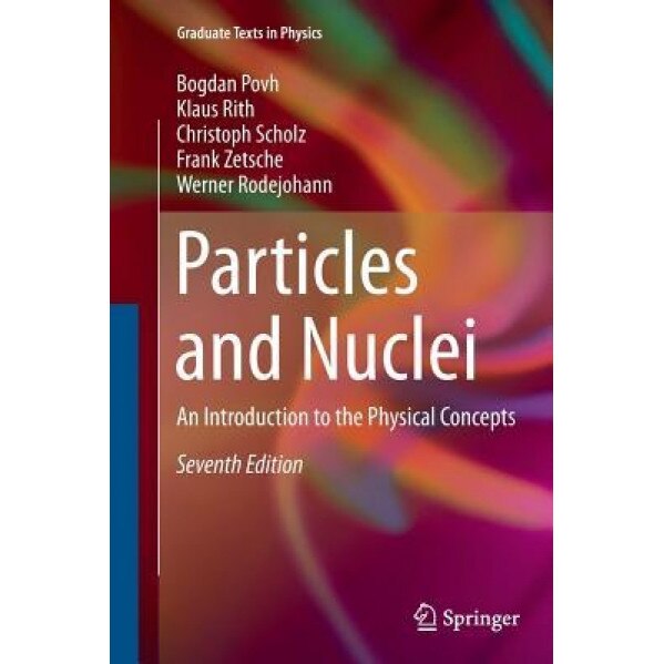 Particles and Nuclei: An Introduction to the Physical Concepts, Bogdan Povh (Author)