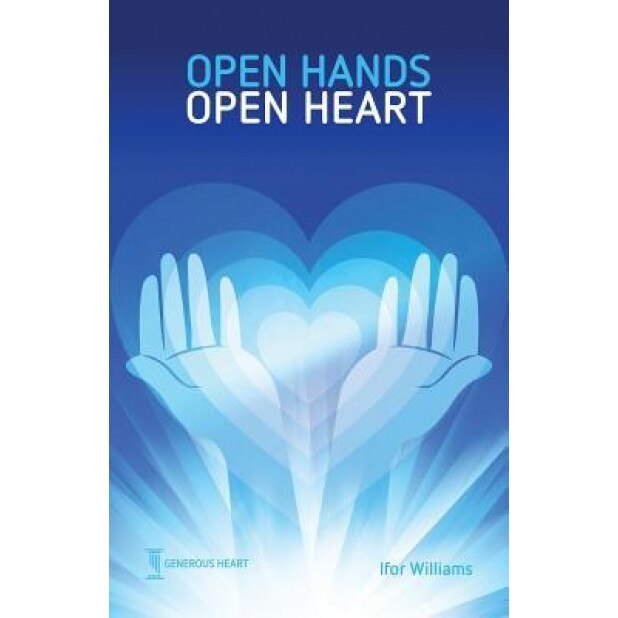 Open Hands Open Heart: Discovering God's Amazing Generosity, Ifor Williams (Author)