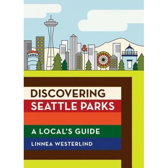 Discovering Seattle Parks: A Local's Guide, Linnea Westerlind (Author)