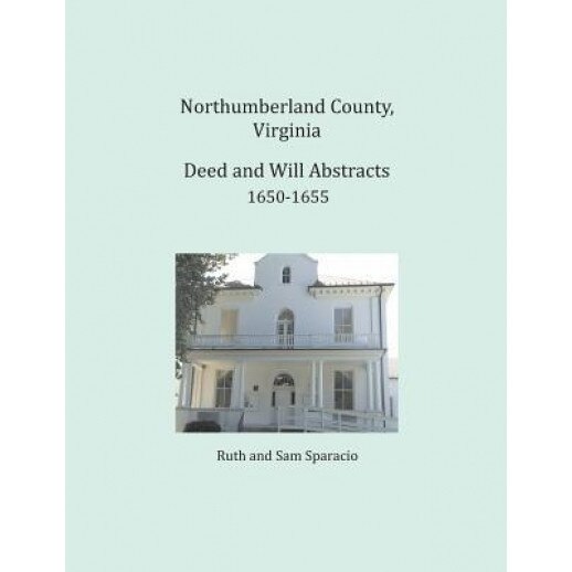 Northumberland County, Virginia Deed and Will Abstracts 1650-1655, Ruth Sparacio (Author)