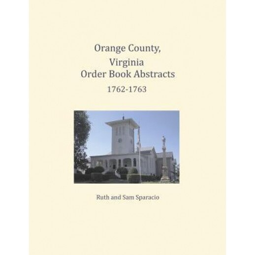 Orange County, Virginia Order Book Abstracts 1762=1763, Ruth Sparacio (Author)