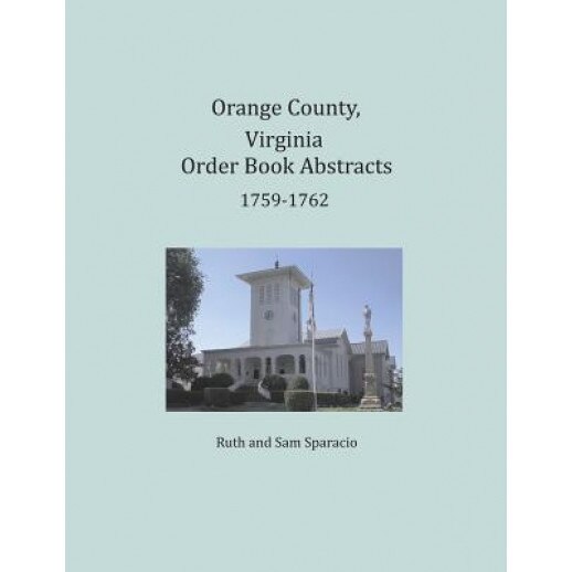 Orange County, Virginia Order Book Abstracts 1759-1762, Ruth Sparacio (Author)