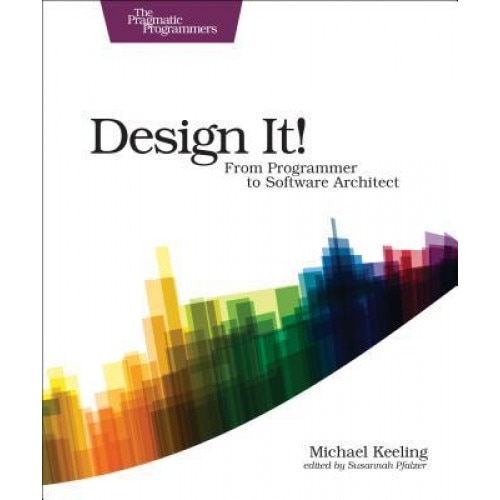Design It!: From Programmer to Software Architect, Michael Keeling (Author)