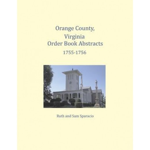 Orange County, Virginia Order Book Abstracts 1755-1756, Ruth Sparacio (Author)