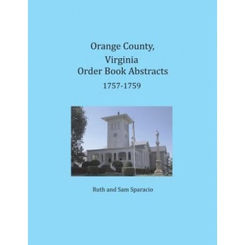 Orange County, Virginia Order Book Abstracts 1757-1759, Ruth Sparacio (Author) Orange County, Virginia Order Book Abstracts 1757-1759, Ruth Sparacio (Author)