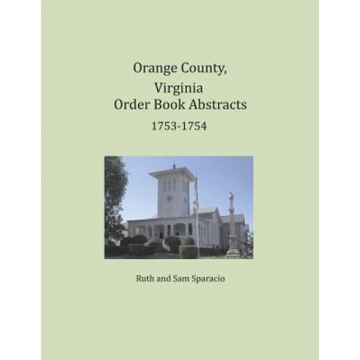Orange County, Virginia Order Book Abstracts 1753-1754, Ruth Sparacio (Author)