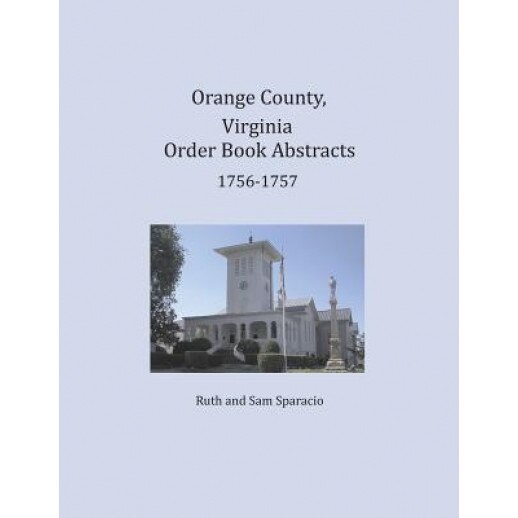 Orange County, Virginia Order Book Abstracts 1756-1757, Ruth Sparacio (Author)