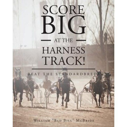 Score Big at the Harness Track!, William Bad Bill McBride (Author)