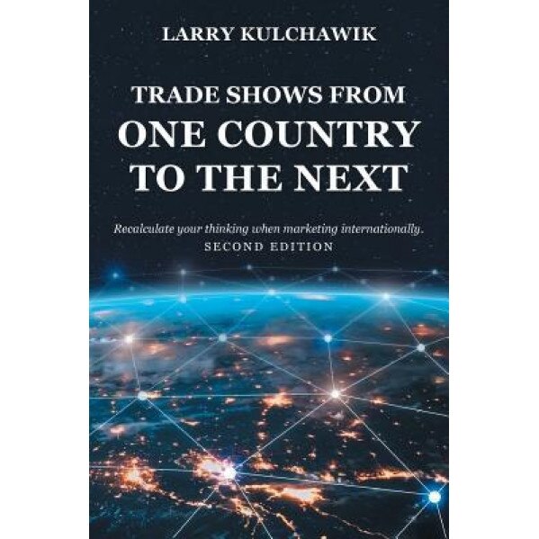 Trade Shows from One Country to the Next, Larry Kulchawik (Author)