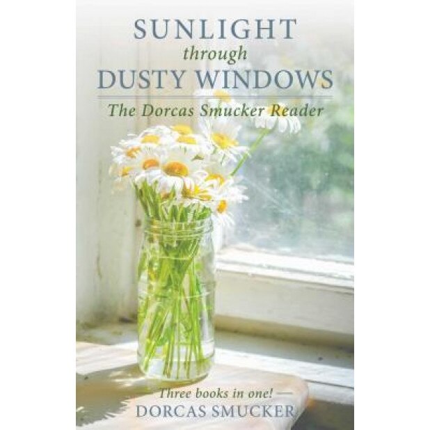 Sunlight Through Dusty Windows: The Dorcas Smucker Reader, Dorcas Smucker (Author)