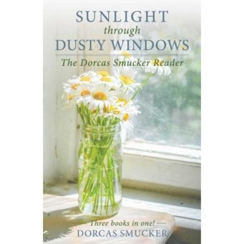 Sunlight Through Dusty Windows: The Dorcas Smucker Reader, Dorcas Smucker (Author) Sunlight Through Dusty Windows: The Dorcas Smucker Reader, Dorcas Smucker (Author)