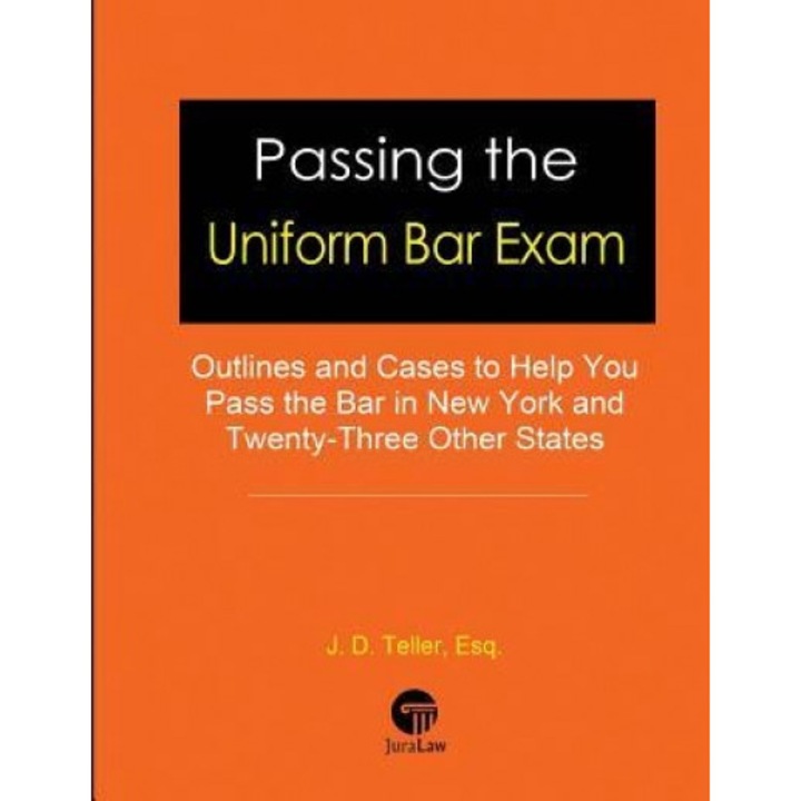 Passing the Uniform Bar Exam: Outlines and Cases to Help You Pass the Bar in New York and Twenty-Three Other States, J. D. Teller Esq (Author)