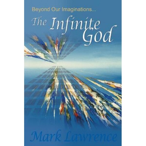 Beyond Our Imaginations: The Infinite God, Mark Lawrence (Author)