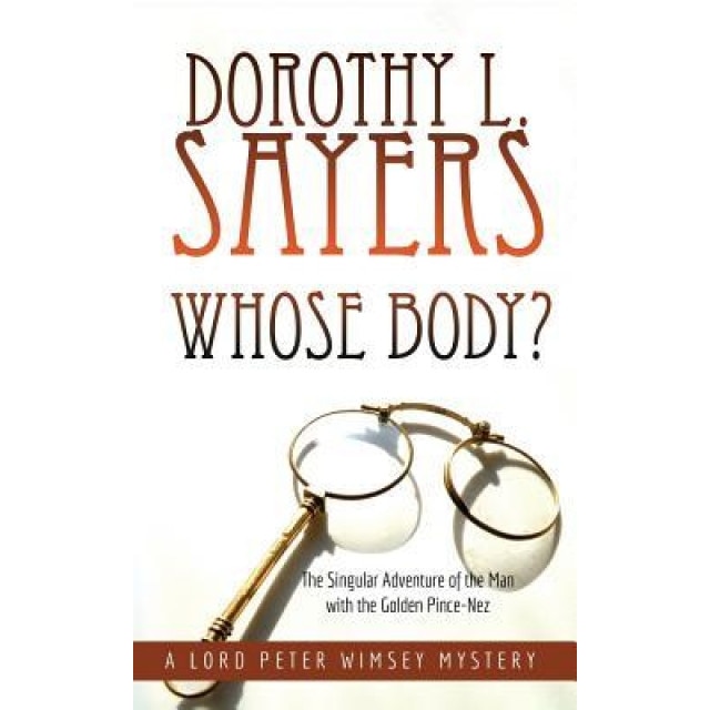 Whose Body?: The Singular Adventure of the Man with the Golden Pince-Nez: A Lord Peter Wimsey Mystery, Dorothy L. Sayers (Author)