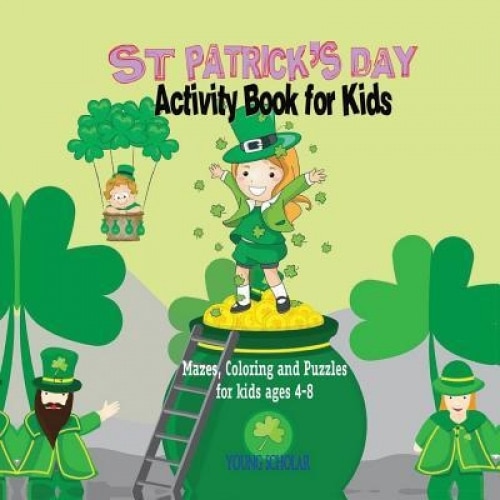 St. Patrick's Day Activity Book for Kids: Mazes, Coloring and Puzzles for Kids 4 - 8, Young Scholar (Author)