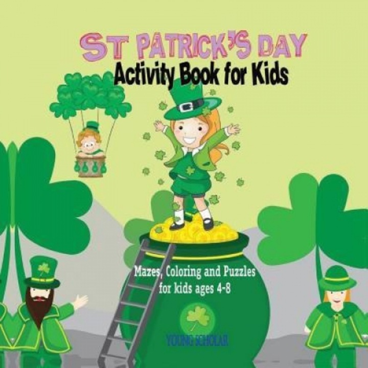 St. Patrick's Day Activity Book for Kids: Mazes, Coloring and Puzzles for Kids 4 - 8, Young Scholar (Author)