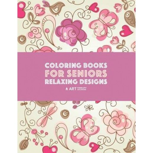 Coloring Books for Seniors: Relaxing Designs: Zendoodle Birds, Butterflies, Flowers, Hearts & Mandalas; Stress Relieving Patterns; Art Therapy & M, Art Therapy Coloring (Author)