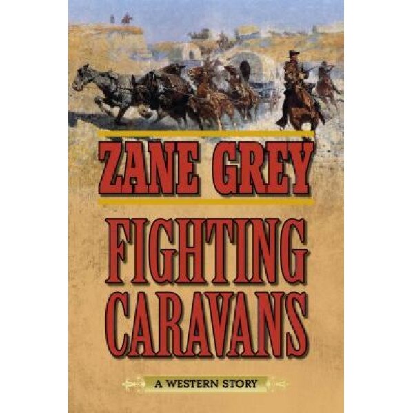Fighting Caravans, Zane Grey (Author)