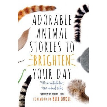 Adorable Animal Stories to Brighten Your Day: 500 Incredible But True Animal Tales, Robert Lodge (Author) Adorable Animal Stories to Brighten Your Day: 500 Incredible But True Animal Tales, Robert Lodge (Author)
