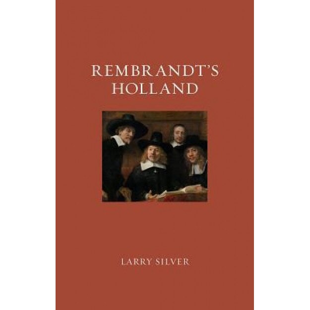 Rembrandt's Holland, Larry Silver (Author)