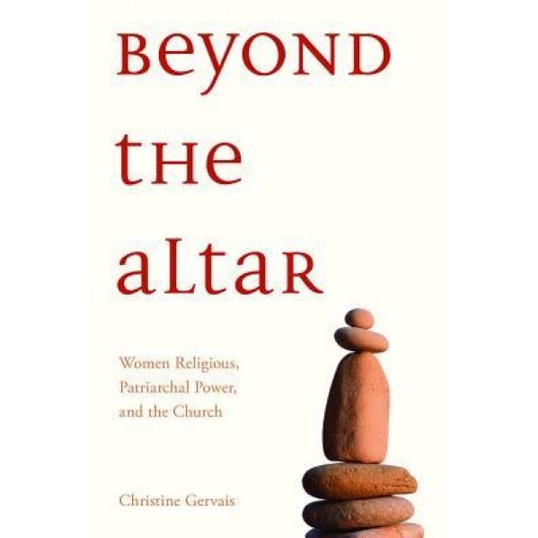 Beyond the Altar: Women Religious, Patriarchal Power, and the Church, Christine Gervais (Author)