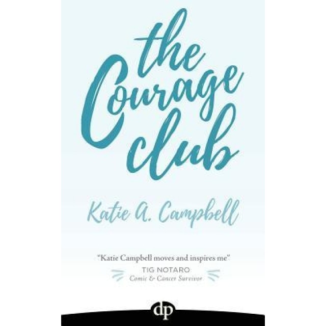 The Courage Club: A Radical Guide for Audaciously Living Beyond Cancer, Katie a. Campbell (Author)