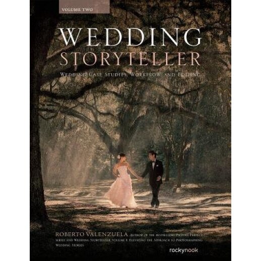 Wedding Storyteller, Volume 2: Wedding Case Studies, Workflow, and Editing, Roberto Valenzuela (Author)