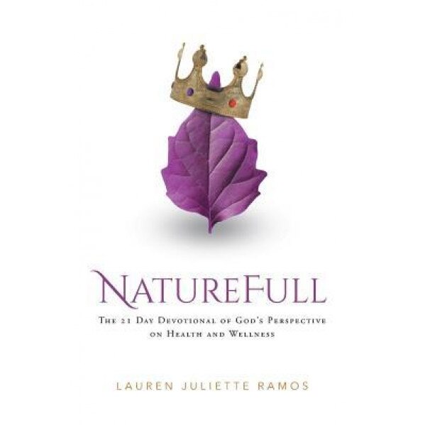 Naturefull: The 21 Day Devotional of God's Perspective on Health and Wellness, Lauren Juliette Ramos (Author)