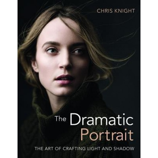 The Dramatic Portrait: The Art of Crafting Light and Shadow, Chris Knight (Author)