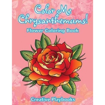 Color Me Chrysanthemums! Flower Coloring Book, Creative (Author) Color Me Chrysanthemums! Flower Coloring Book, Creative (Author)