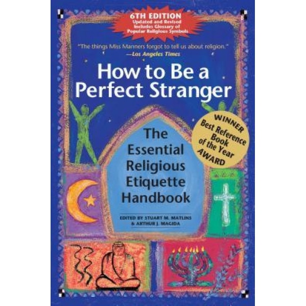 How to Be a Perfect Stranger 6/E: The Essential Religious Etiquette Handbook, Arthur J. Magida (Editor)
