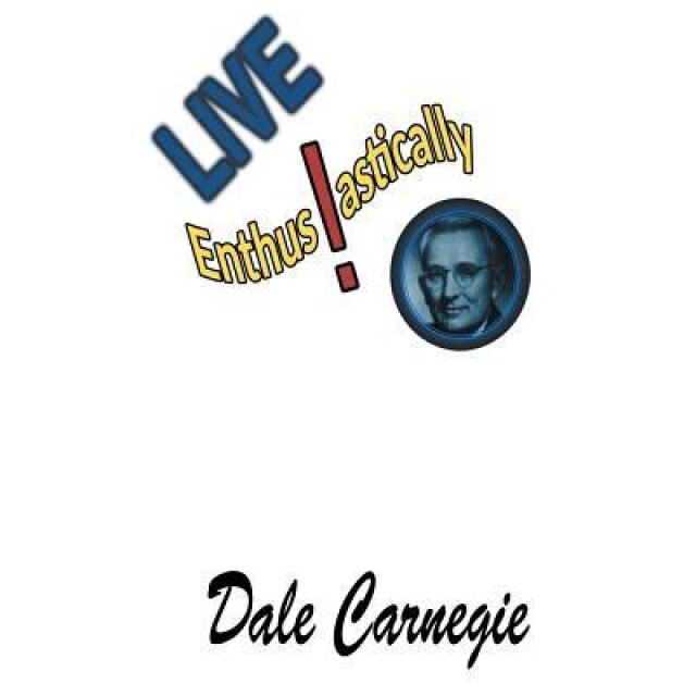 Live Enthusiastically!: Formulas, Stories and Insights., Dale Carnegie (Author)