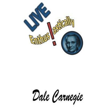 Live Enthusiastically!: Formulas, Stories and Insights., Dale Carnegie (Author) Live Enthusiastically!: Formulas, Stories and Insights., Dale Carnegie (Author)