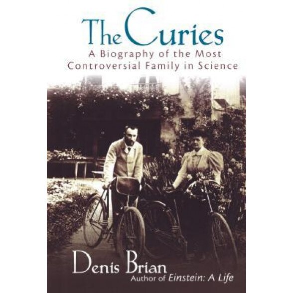 The Curies: A Biography of the Most Controversial Family in Science, Denis Brian (Author)