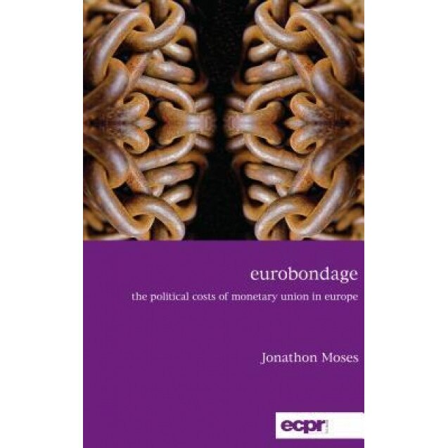 Eurobondage: The Political Costs of European Monetary Union, Jonathon W. Moses (Author)